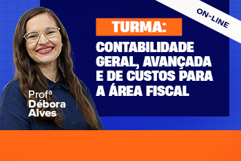 TURMA: CONTABILIDADE GERAL, AVANÇADA E DE CUSTOS PARA A ÁREA FISCAL - ONLINE