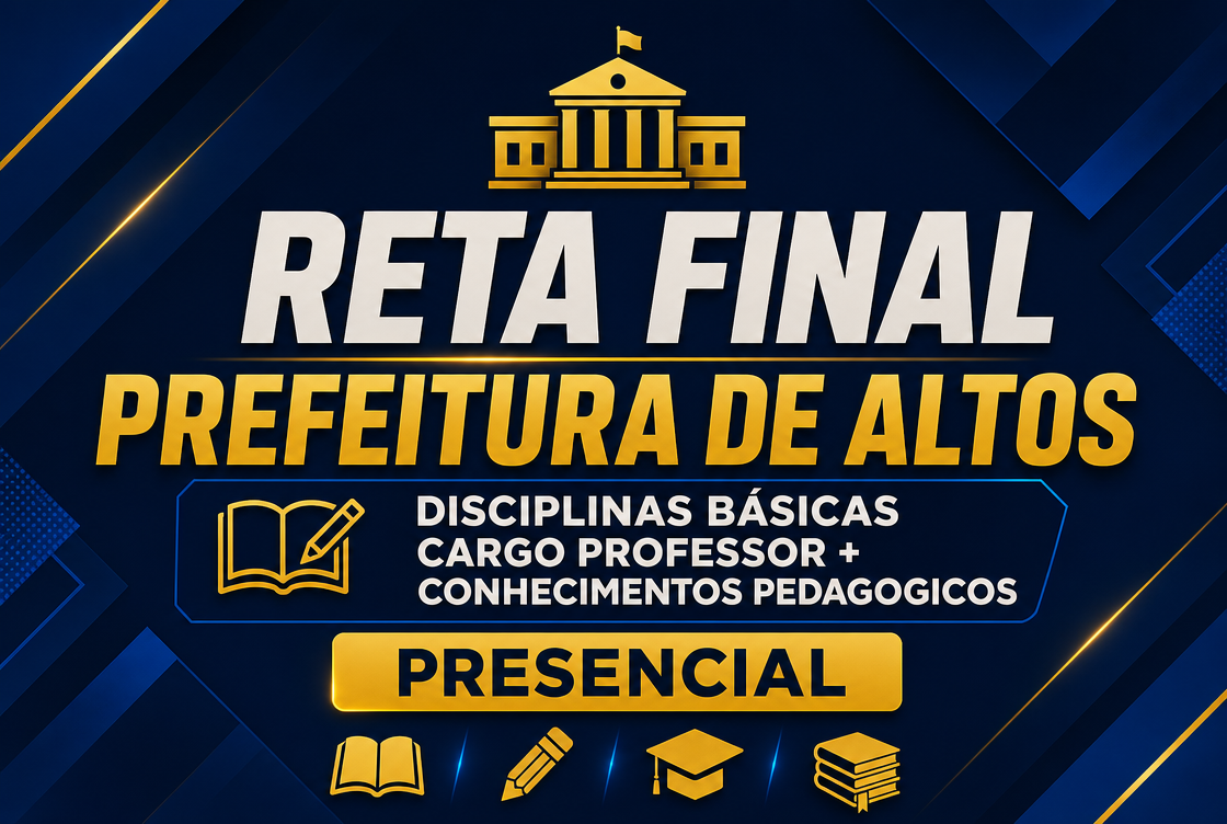 RETA FINAL: PREF. DE ALTOS – DISCIPLINAS BÁSICAS CARGO PROFESSOR + CONHECIMENTOS PEDAGOGICOS - PRESENCIAL