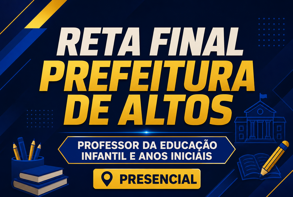 RETA FINAL: PREF. DE ALTOS – PROFESSOR DA EDUCAÇÃO INFANTIL E ANOS INICIAIS - PRESENCIAL