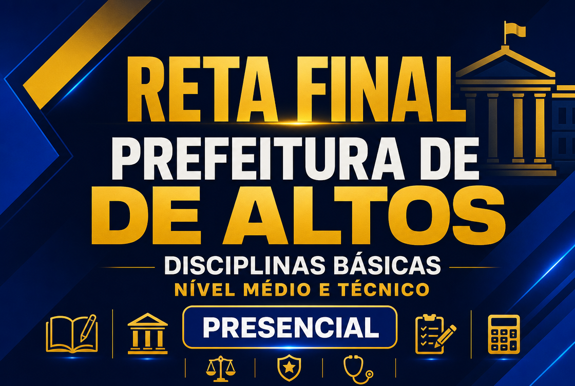 RETA FINAL: PREF. DE ALTOS – DISCIPLINAS BÁSICAS NÍVEL MÉDIO E TÉCNICO - PRESENCIAL