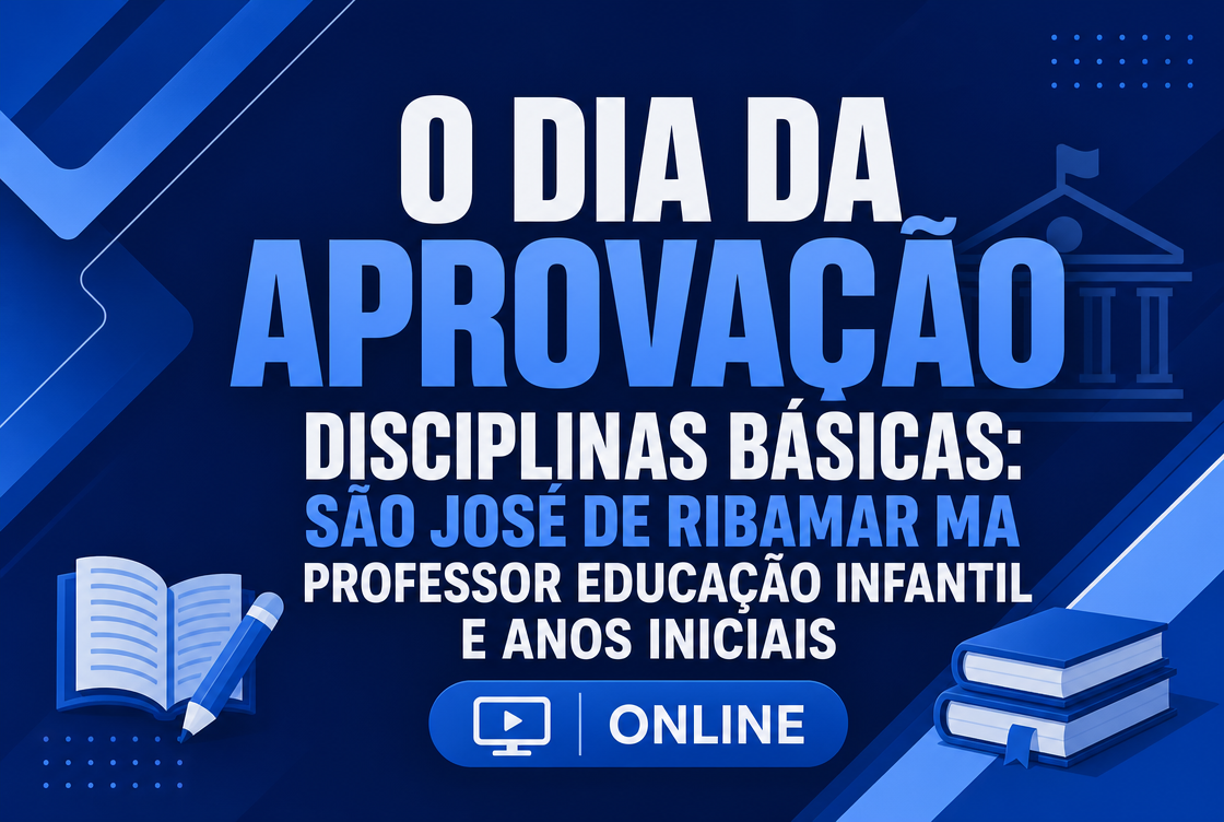 O DIA DA APROVAÇÃO: DISCIPLINAS BÁSICAS: SÃO JOSÉ DE RIBAMAR MA: PROF. ED. INFANTIL E ANOS INICIAIS - ONLINE