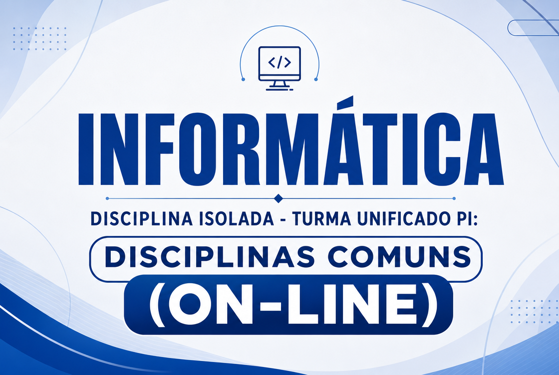 INFORMÁTICA - DISCIPLINA ISOLADA - TURMA UNIFICADO PI: DISCIPLINAS COMUNS (ON-LINE)
