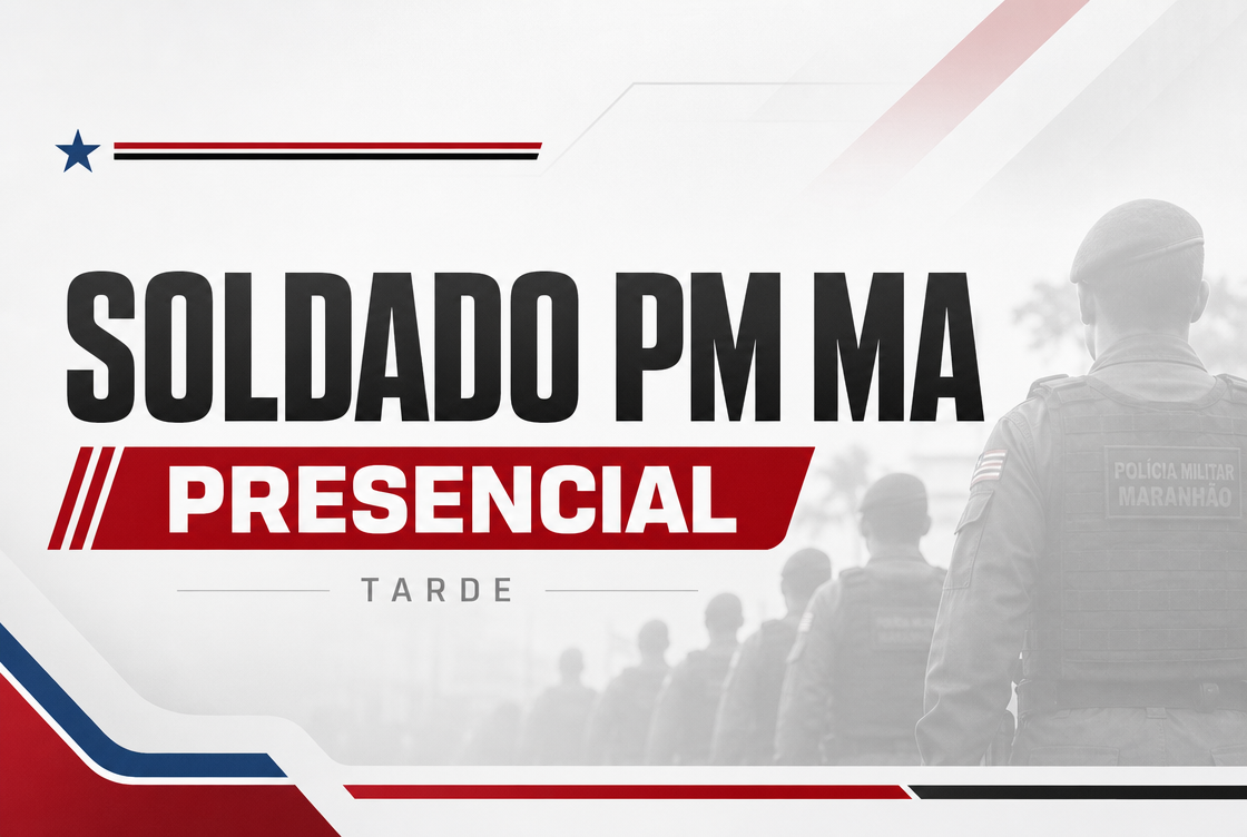TURMA SOLDADO PM MA - TARDE (PRESENCIAL)